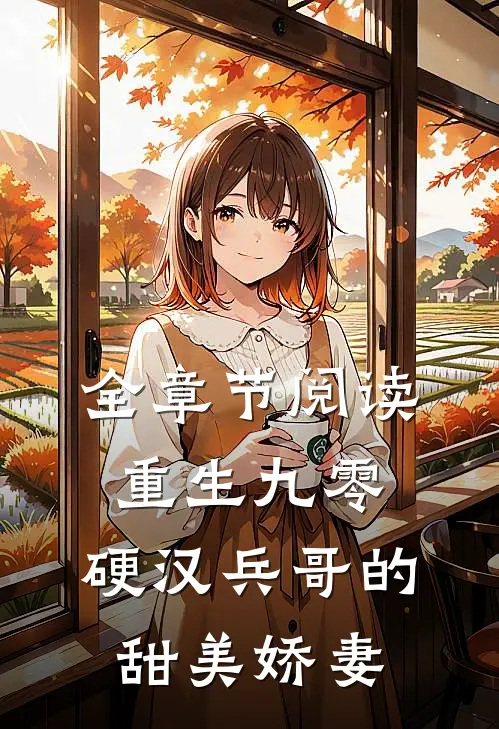 全章节阅读重生九零,硬汉兵哥的甜美娇妻