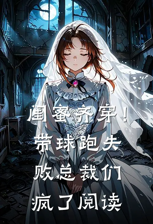 闺蜜齐穿！带球跑失败总裁们疯了阅读