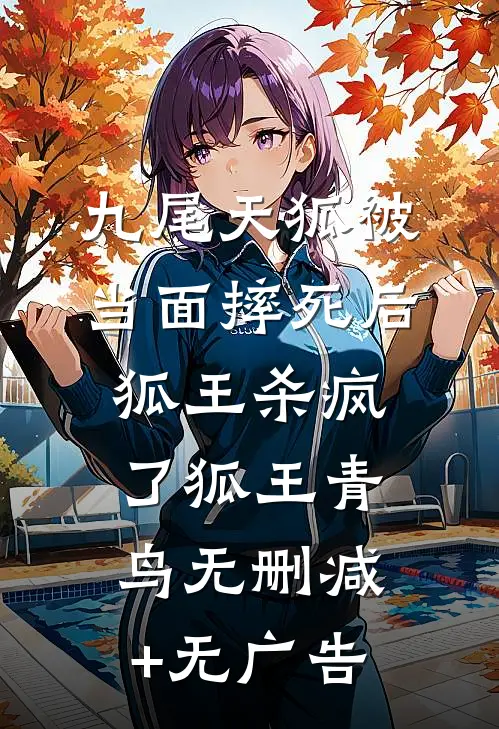 九尾天狐被当面摔死后，狐王杀疯了狐王青鸟无删减+无广告