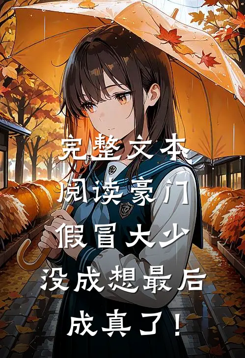 完整文本阅读豪门假冒大少，没成想最后成真了！