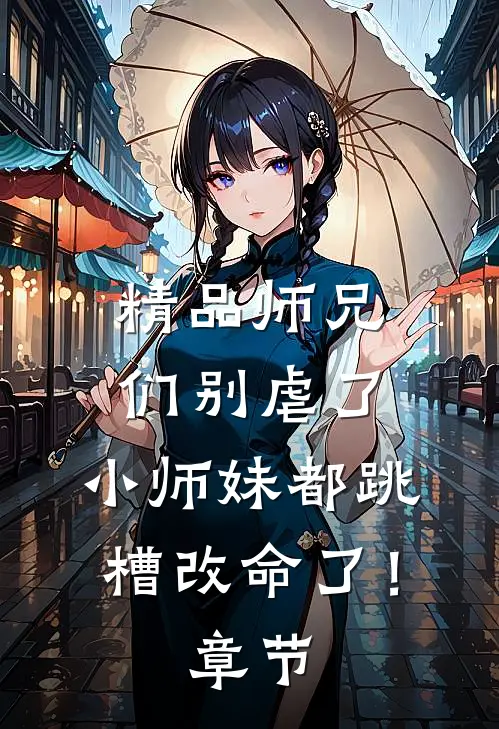 精品师兄们别虐了，小师妹都跳槽改命了！章节