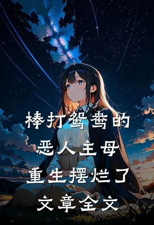 棒打鸳鸯的恶人主母，重生摆烂了文章全文