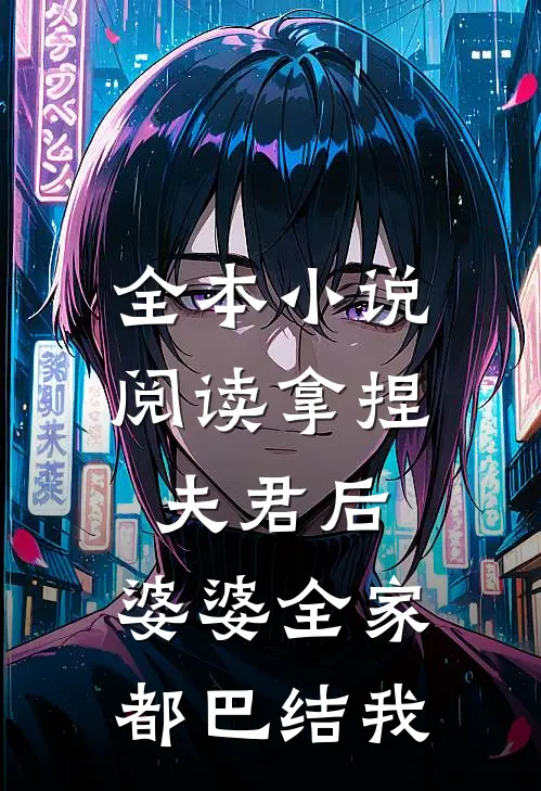 全本小说阅读拿捏夫君后,婆婆全家都巴结我