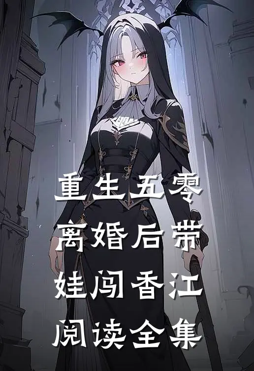 重生五零，离婚后带娃闯香江阅读全集