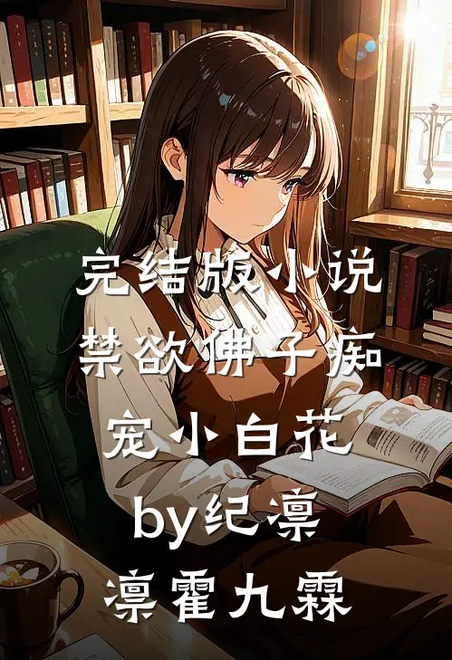 完结版小说禁欲佛子痴宠小白花by纪凛凛霍九霖