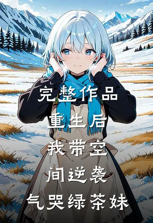 完整作品重生后，我带空间逆袭，气哭绿茶妹