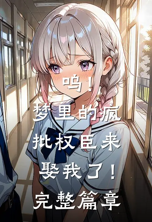 呜！梦里的疯批权臣来娶我了！完整篇章