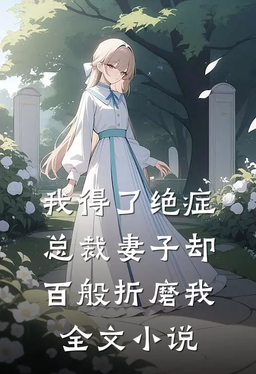我得了绝症，总裁妻子却百般折磨我全文小说