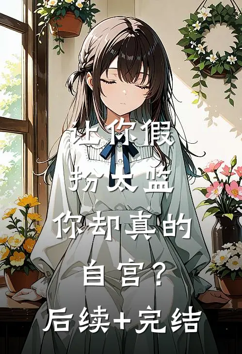 让你假扮太监，你却真的自宫？后续+完结
