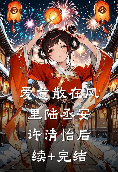 爱意散在风里陆丞安许清怡后续+完结