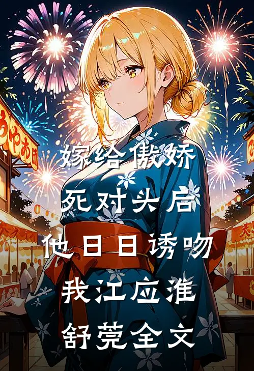 嫁给傲娇死对头后，他日日诱吻我江应淮舒莞全文