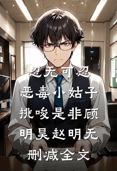 忍无可忍：恶毒小姑子挑唆是非顾明昊赵明无删减全文