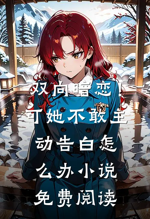 双向暗恋！可她不敢主动告白怎么办小说免费阅读