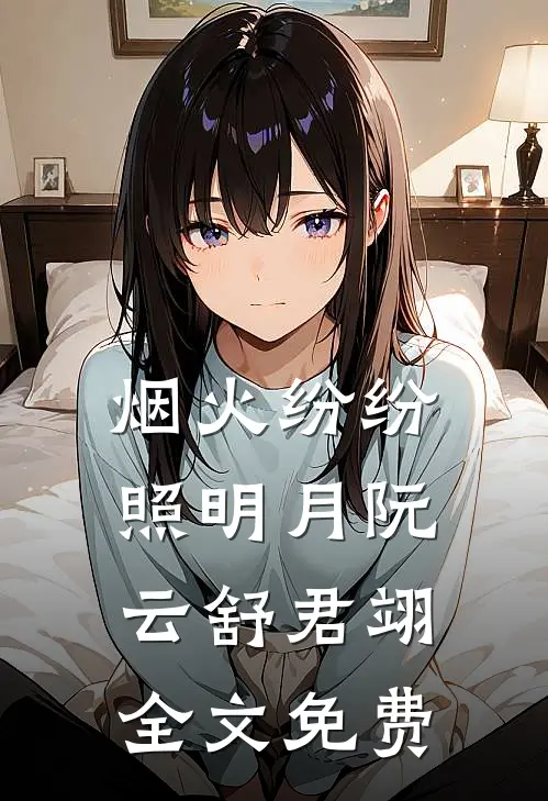 烟火纷纷照明月阮云舒君翊全文免费