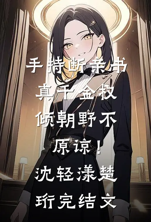 手持断亲书，真千金权倾朝野不原谅！沈轻漾楚珩完结文