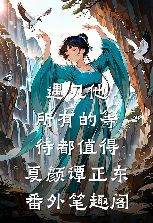 遇见他，所有的等待都值得：夏颜谭正东番外笔趣阁