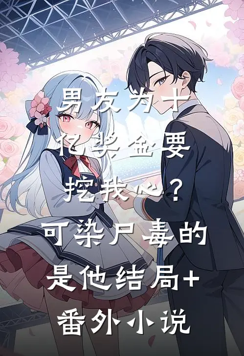 男友为十亿奖金要挖我心？可染尸毒的是他结局+番外小说