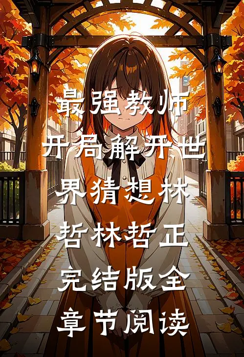 最强教师:开局解开世界猜想林哲林哲正完结版全章节阅读