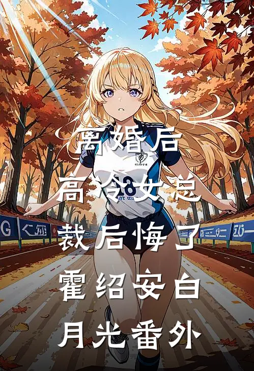 离婚后，高冷女总裁后悔了霍绍安白月光番外
