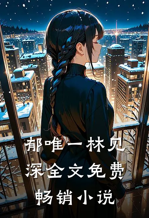 郁唯一林见深全文免费畅销小说