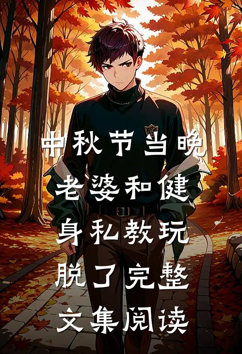 中秋节当晚，老婆和健身私教玩脱了完整文集阅读