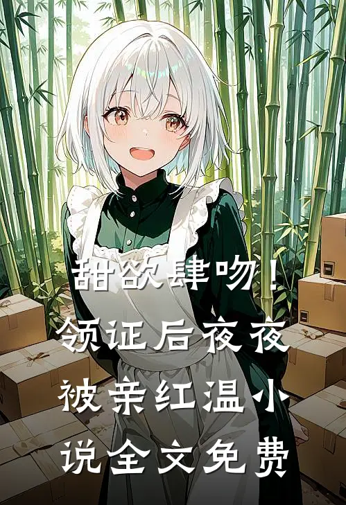 甜欲肆吻！领证后夜夜被亲红温小说全文免费