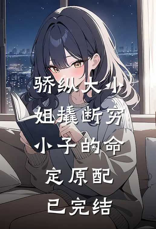 骄纵大小姐撬断穷小子的命定原配已完结