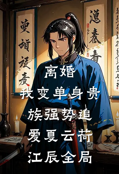 离婚：我变单身贵族强势追爱夏云荷江辰全局