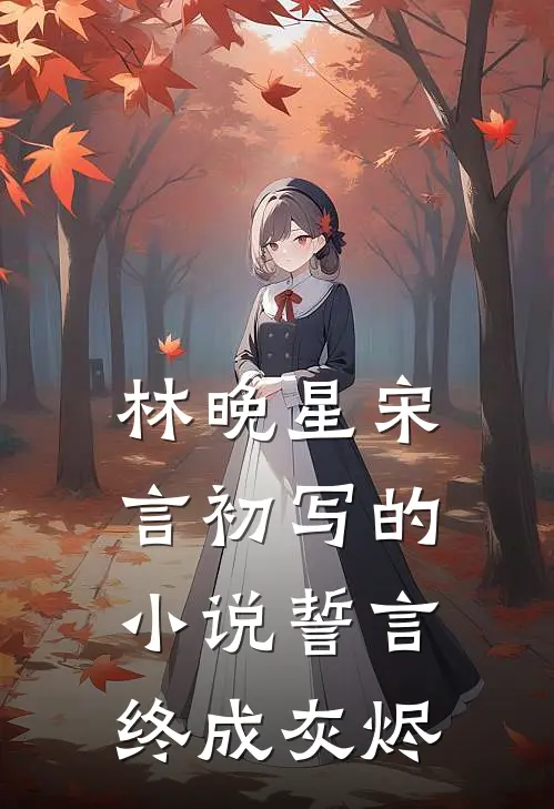 林晚星宋言初写的小说誓言终成灰烬