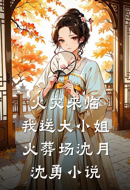 火灾来临，我送大小姐火葬场沈月沈勇小说