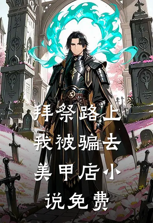 拜祭路上，我被骗去美甲店小说免费