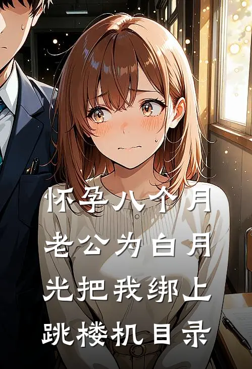 怀孕八个月，老公为白月光把我绑上跳楼机目录