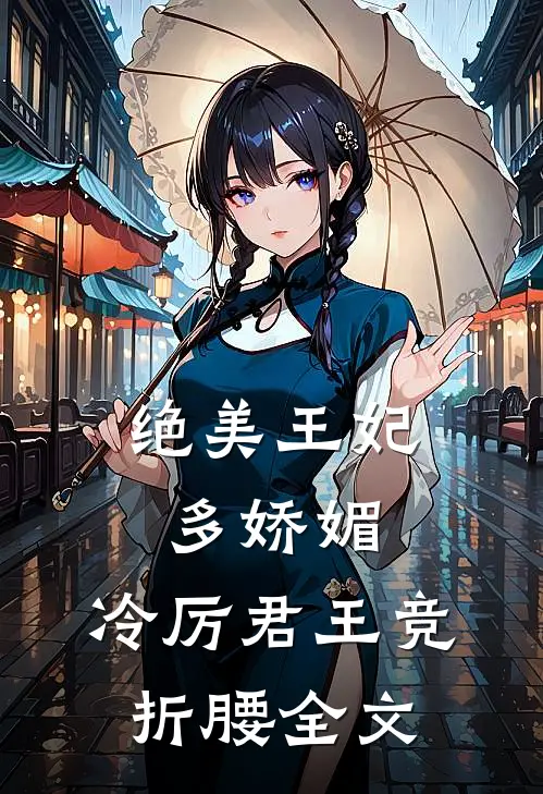 绝美王妃多娇媚，冷厉君王竞折腰全文