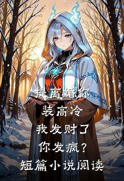 提离婚你装高冷，我发财了你发疯？短篇小说阅读