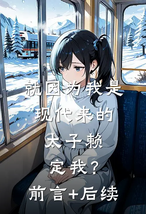 就因为我是现代来的，太子赖定我？前言+后续