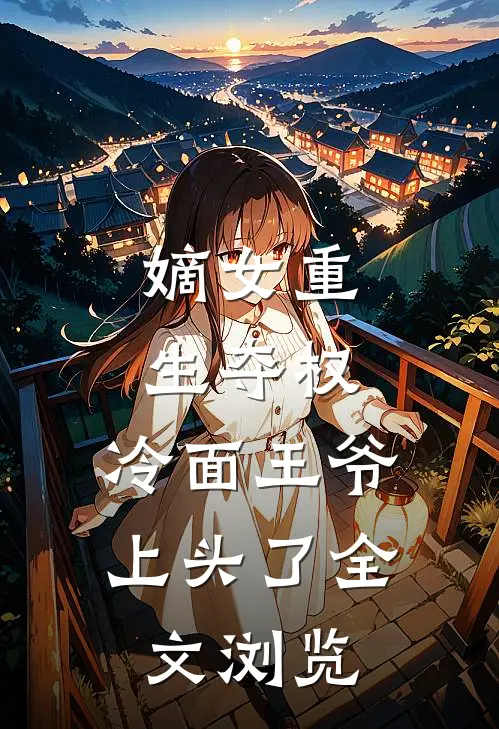 嫡女重生夺权，冷面王爷上头了全文浏览