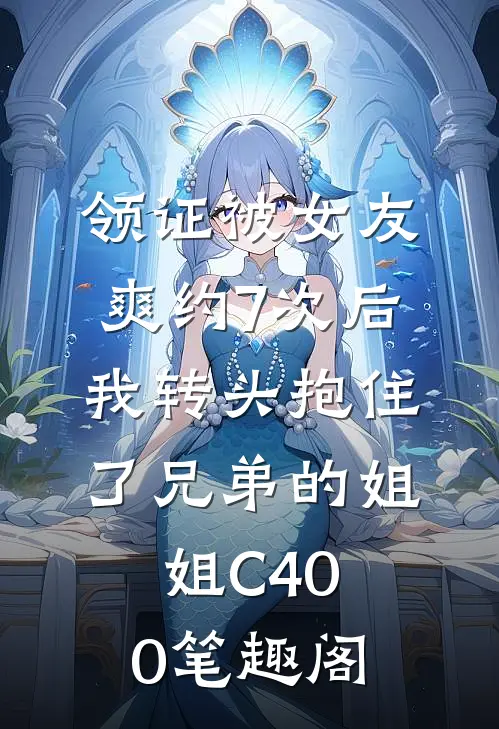 领证被女友爽约7次后，我转头抱住了兄弟的姐姐C400笔趣阁