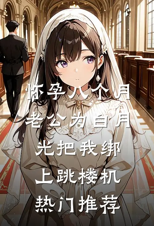 怀孕八个月，老公为白月光把我绑上跳楼机热门推荐