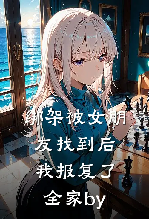 绑架被女朋友找到后，我报复了全家by