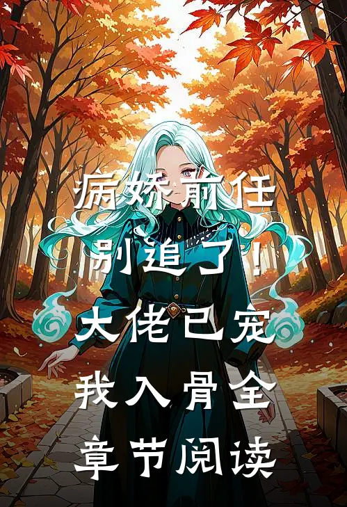 病娇前任别追了！大佬已宠我入骨全章节阅读