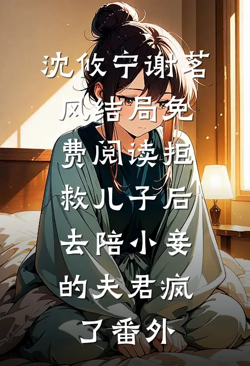 沈攸宁谢茗风结局免费阅读拒救儿子后，去陪小妾的夫君疯了番外
