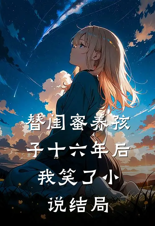 替闺蜜养孩子十六年后，我笑了小说结局