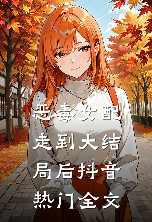 恶毒女配走到大结局后抖音热门全文