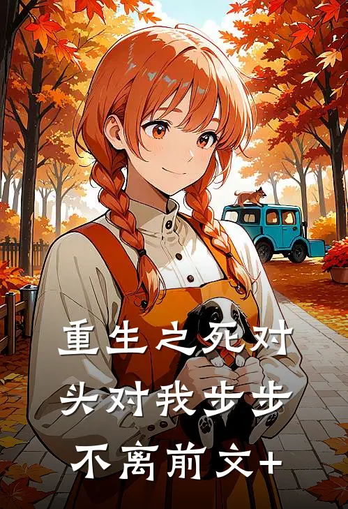 重生之死对头对我步步不离前文+