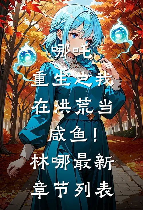 哪吒：重生之我在洪荒当咸鱼！林哪最新章节列表