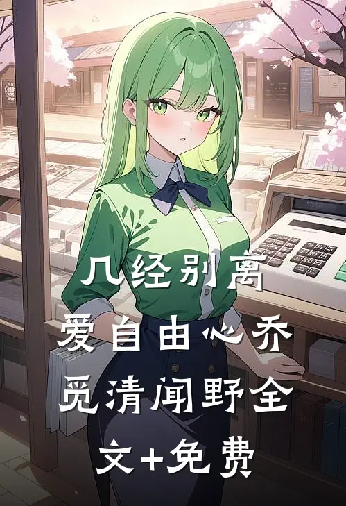 几经别离，爱自由心乔觅清闻野全文+免费