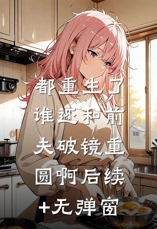 都重生了，谁还和前夫破镜重圆啊后续+无弹窗