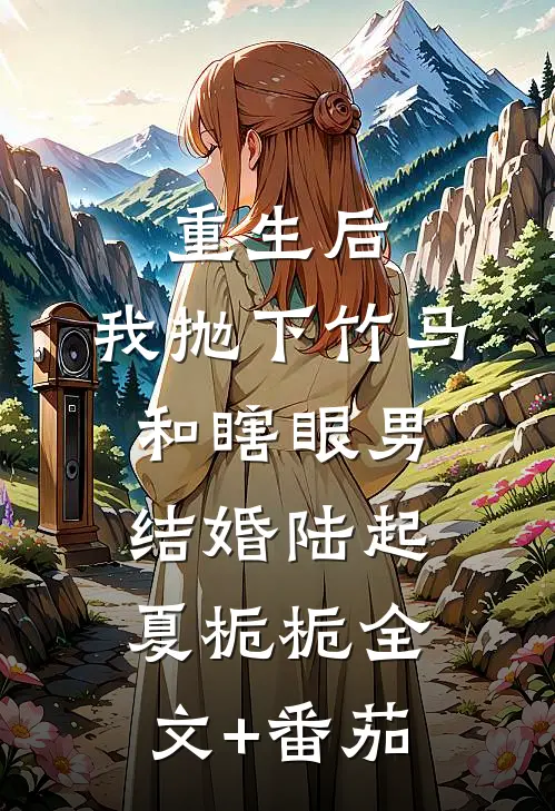 重生后，我抛下竹马和瞎眼男结婚陆起夏栀栀全文+番茄