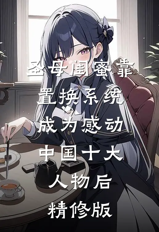 圣母闺蜜靠置换系统，成为感动中国十大人物后精修版