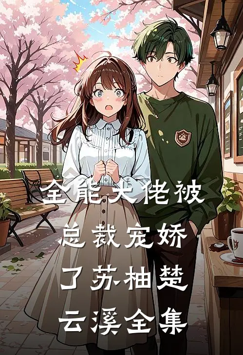 全能大佬被总裁宠娇了苏柚楚云溪 全集